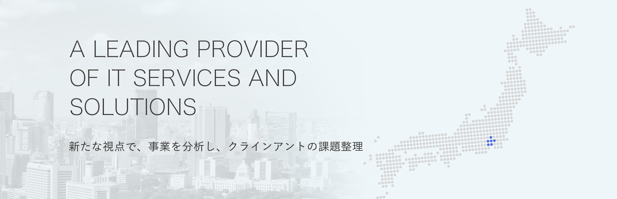 A LEADING PROVIDER OF IT SERVICES AND SOLUTIONS 新たな視点で、事業を分析し、御社の課題整理